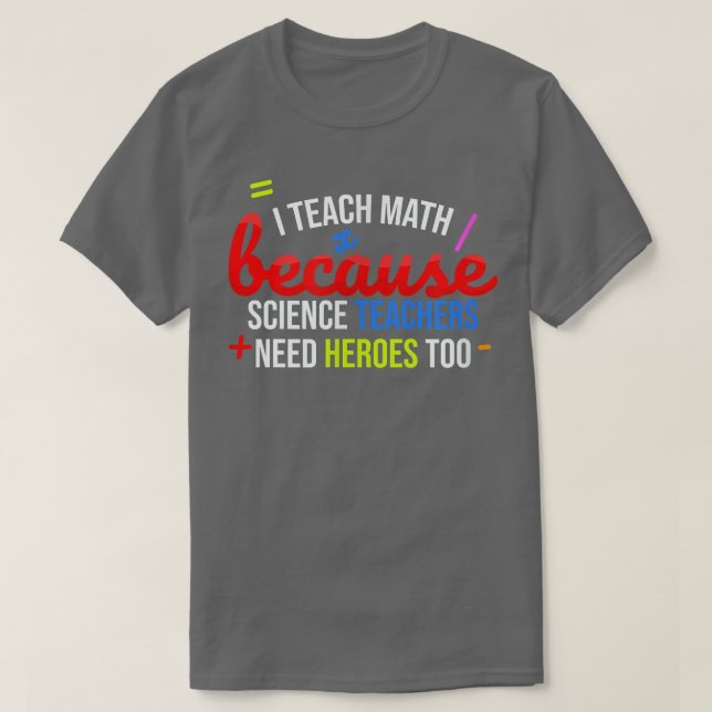 T-shirt I Teach Math Because Science Teacher Need Heroes  (Design devant)