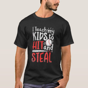 T-shirt I Teach My Kids To Hit and Steal Baseball