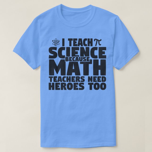 T-shirt I Teach Science Because Math Teachers Need Heroes  (Design devant)