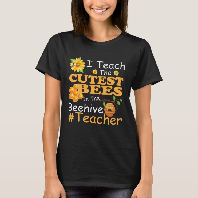 T-shirt I Teach The Cutest Bees In The Beehive  Teacher (Devant)