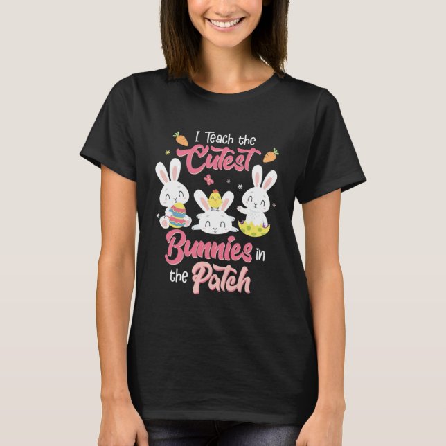 T-shirt I Teach the Cutest Bunnies in the Patch Easter Day (Devant)