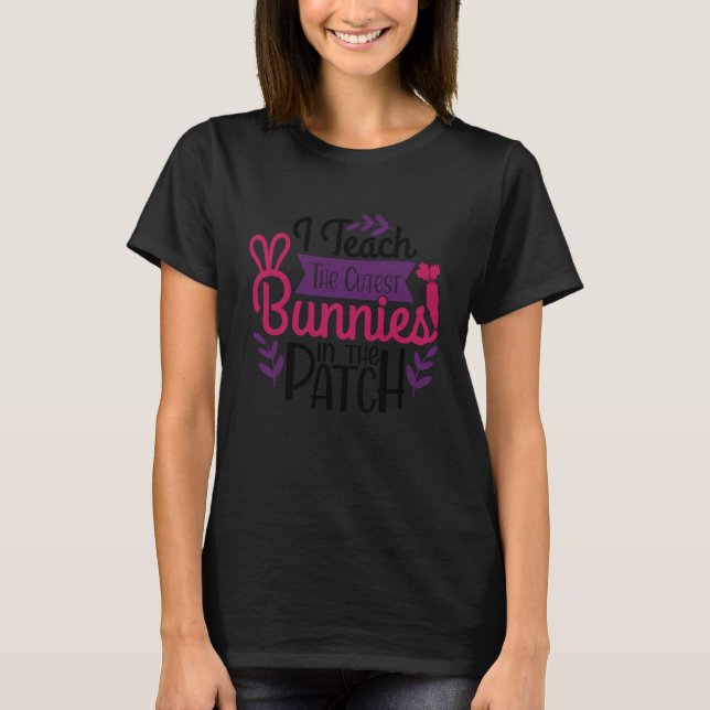 T-shirt I Teach The Cutest Bunnies In The Patch Teacher Ea (Devant)