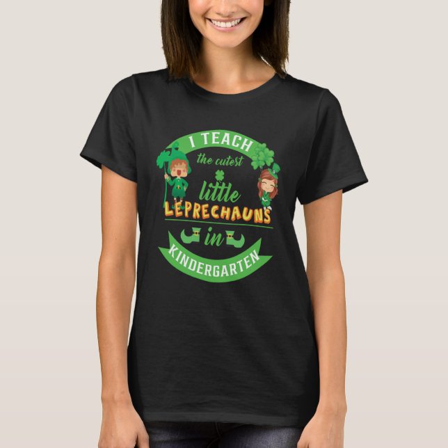 T-shirt I Teach The Cutest Little Leprechauns In Kindergar (Devant)