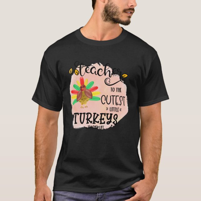 T-shirt I teach the cutest little turkeys Teacher Educatio (Devant)