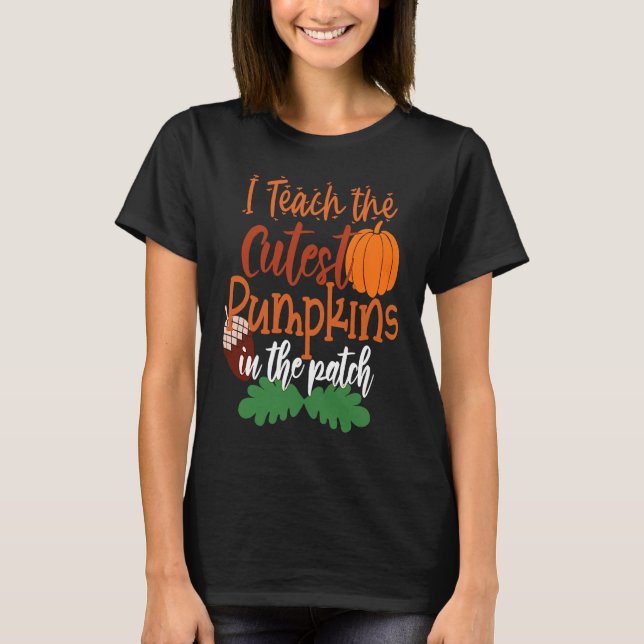 T-shirt I Teach The Cutest Pumpkins In The Patch Teacher H (Devant)