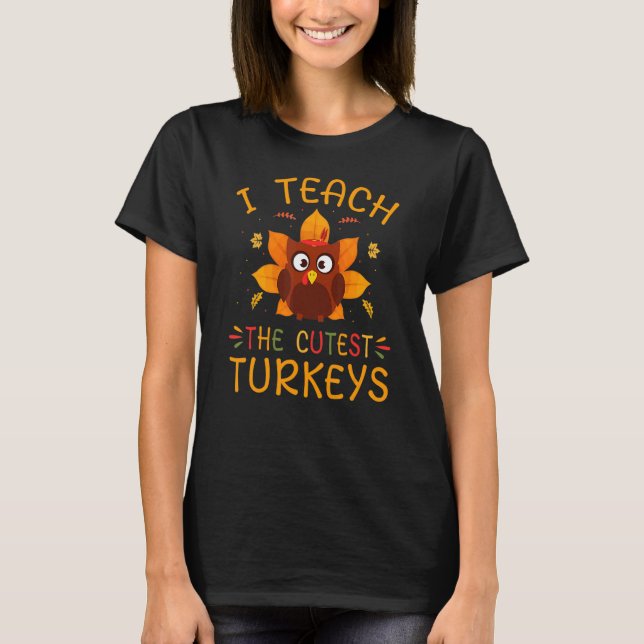 T-shirt I Teach The Cutest Turkeys Cute Teacher Thanksgivi (Devant)