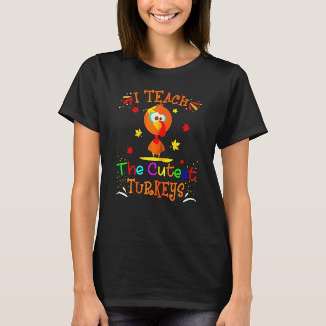 T-shirt I Teach The Cutest Turkeys Cute Teacher Thanksgivi (Devant)