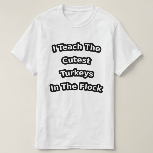 T-shirt i teach the cutest turkeys in the flock (Design devant)