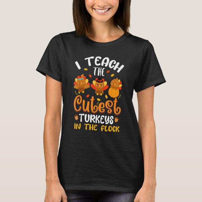 T-shirt I Teach The Cutest Turkeys In The Flock Thanksgivi (Devant)