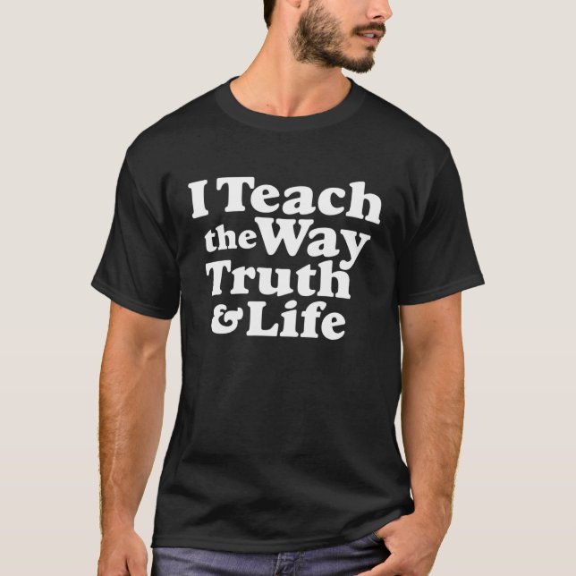 T-shirt I Teach the Way Truth & Life Jesus (Devant)