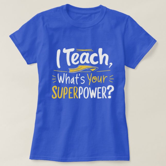 T-shirt I Teach, What’s Your Superpower? (Design devant)