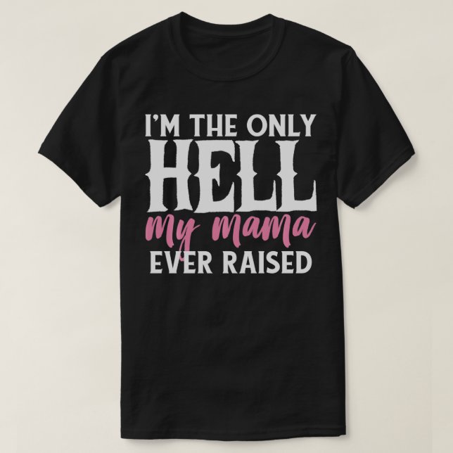 T-shirt I The Only Hell My Mama  (Design devant)