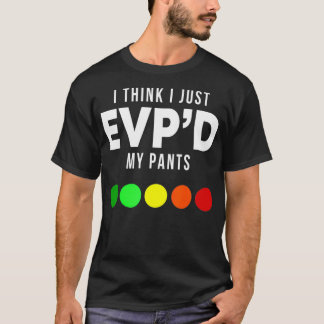 T-shirt I Think I Just EVP'd My Pants Funny EVP Ghost Hunt
