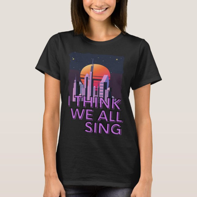 T-shirt I Think We All Sing Meme Joke Retro Space City Coo (Devant)