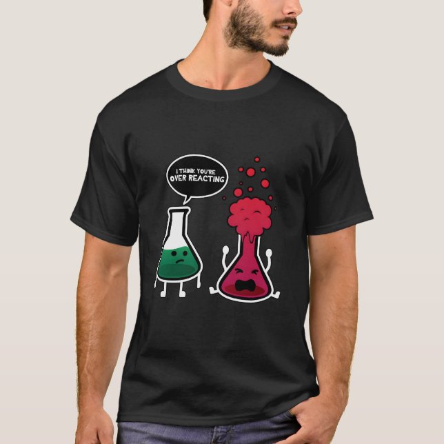 T-shirt I Think You'Re Overreacting Chemistry (Devant)