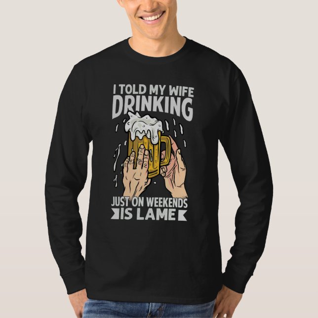 T-shirt I Told My Wife Drinking Just On Weekends Is Lame   (Devant)