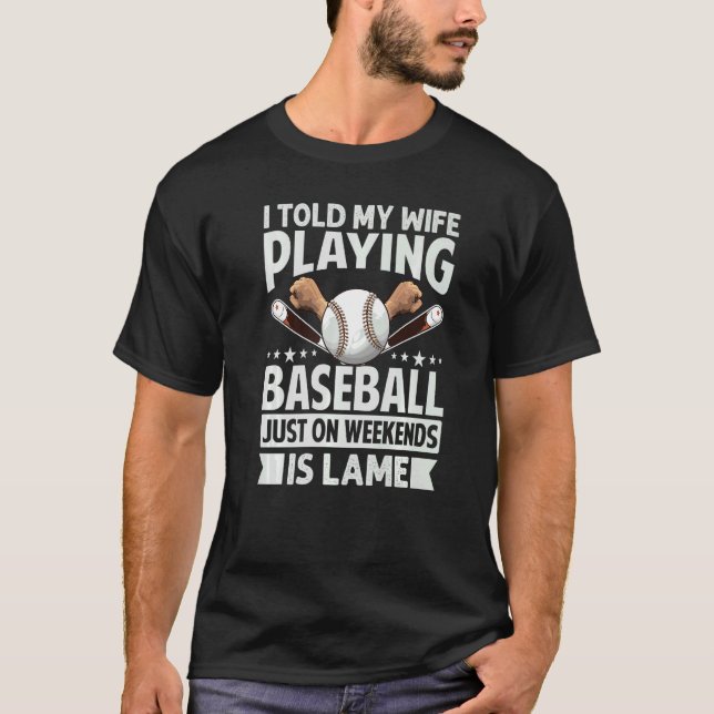 T-shirt I Told My Wife Playing Baseball Just On Weekends I (Devant)