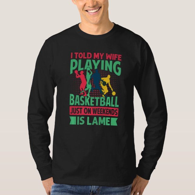 T-shirt I Told My Wife Playing Basketball Just On Weekends (Devant)