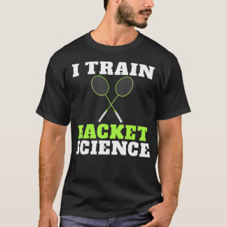T-shirt I train Racket Science funny Badminton Coach 