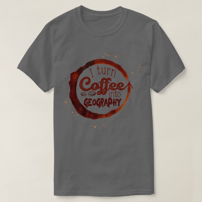T-shirt I turn coffee into Geography  (Design devant)