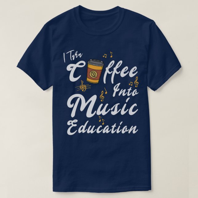 T-shirt I Turn Coffee Into Music Education Music Teacher M (Design devant)