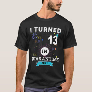 T-shirt I Turned 13 In Quarantine Tee 13Th Birthday
