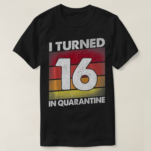 T-shirt I Turned 16 In Quarantine 2020 16 ans 16th B (Design devant)