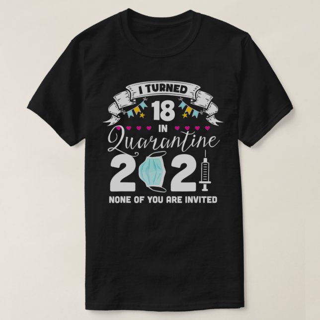 T-shirt I Turned 18 in Quarantine Cute 18th Birthday 2021 (Design devant)