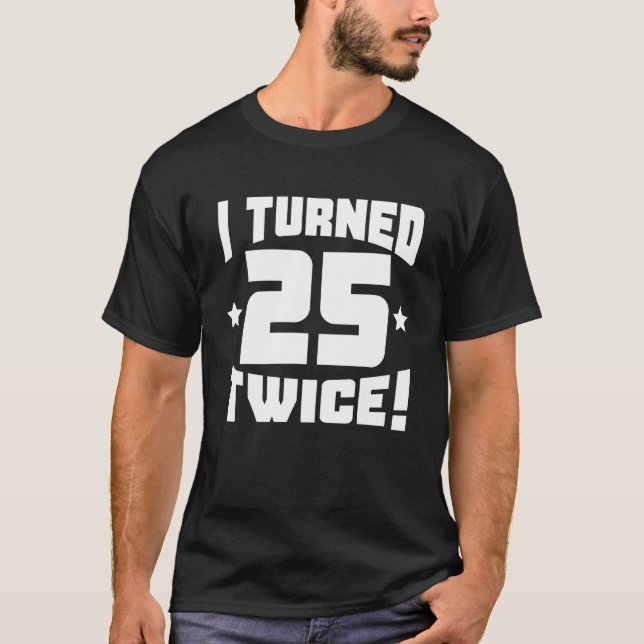 T-shirt I Turned 25 Twice! Funny 50Th Birthday (Devant)