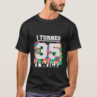 T-shirt I Turned 35 Twice 70 Years Old Funny Birthday Men