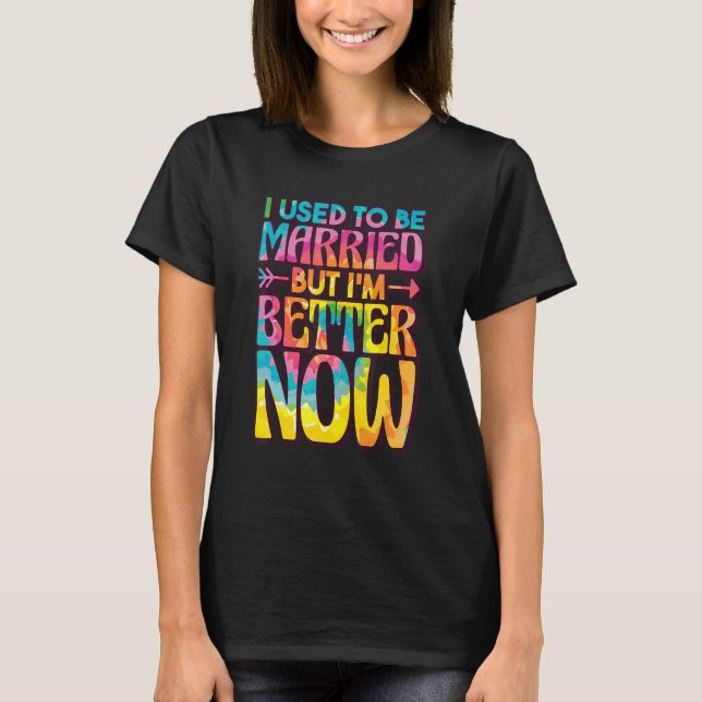 T-shirt I Used To Be Married But Im Better Now, Break up D (Devant)