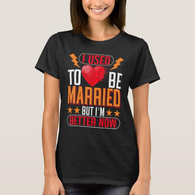 T-shirt I Used To Be Married But I'm Better Now Divorce (Devant)