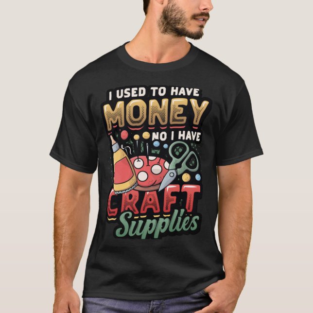 T-shirt I Used To Have Money No I Have Craft Supplies  Cra (Devant)