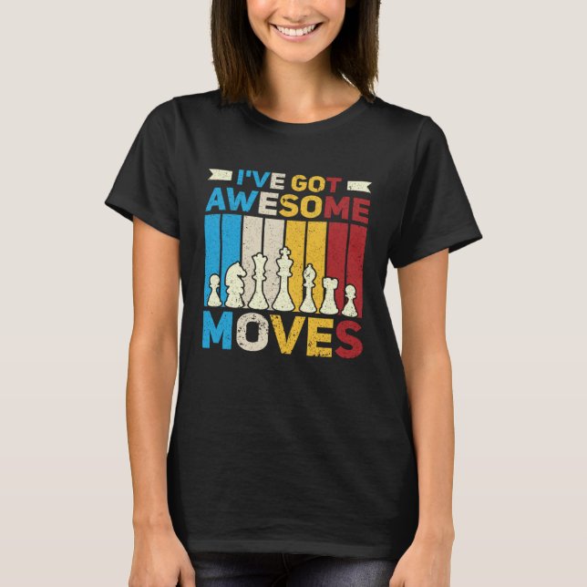 T-shirt I ve Got Awesome Moves  Chess  Chess Player (Devant)