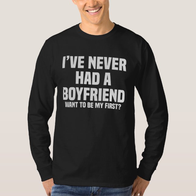 T-shirt I ve Never Had A Boyfriend Want To Be My First (Devant)