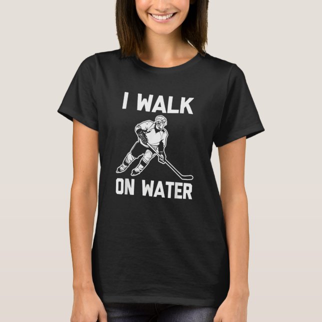 T-shirt I Walk On Water  Hockey Player Hockey Team Cool Ho (Devant)