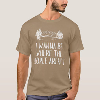 T-shirt I Wanna Be Wherehe People arent Camping Lovers Hik