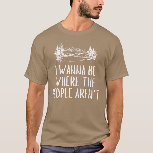 T-shirt I Wanna Be Wherehe People arent Camping Lovers Hik (Devant)