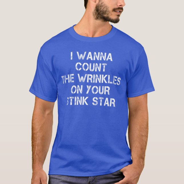 T-shirt I Wanna Counthe Wrinkles On Your Stink Star girl (Devant)