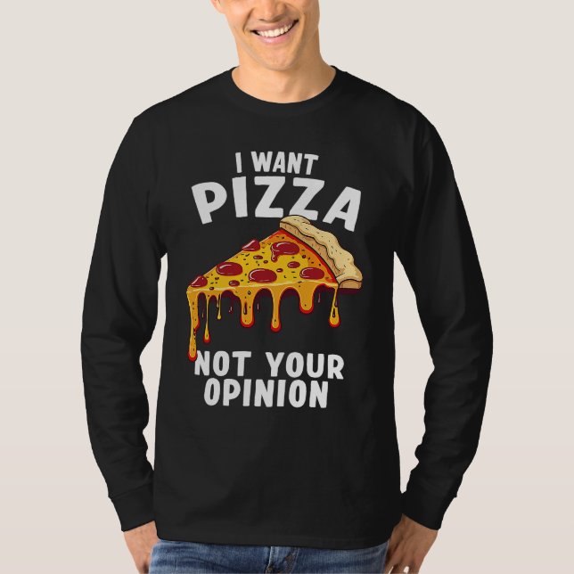 T-shirt I Want Pizza Not Your Opinion (Devant)