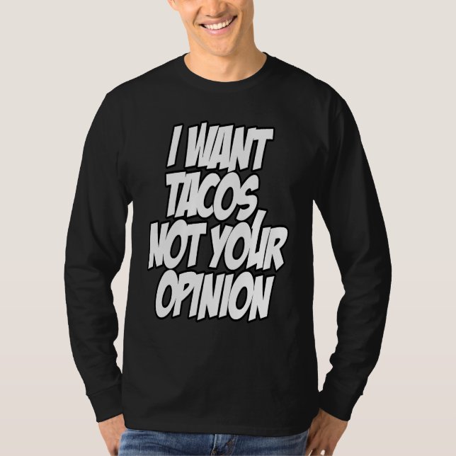 T-shirt I Want Tacos Not Your Opinion Nerd Geek Graphic (Devant)