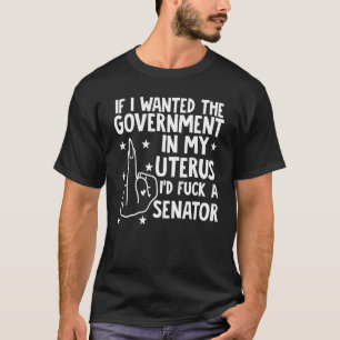T-shirt I Wanted The Government In My Uterus