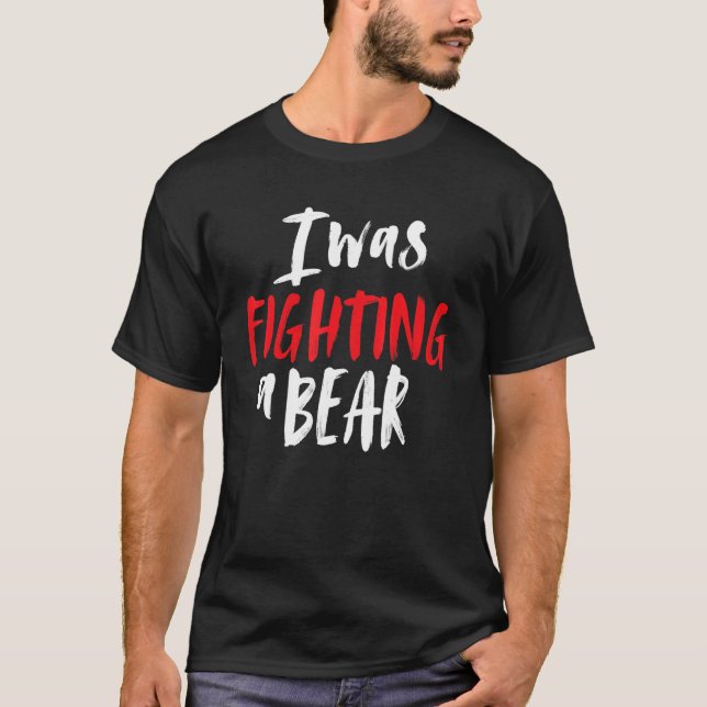 T-shirt I Was Fighting A Bear Shoulder Broken Leg Surgery  (Devant)