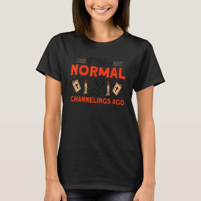 T-shirt I Was Normal 2 Channelings Ago Haunted House Ghost (Devant)