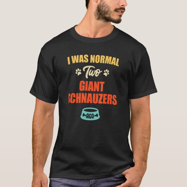 T-shirt I Was Normal 2 Giant Schnauzers Ago  Puppie & Dog (Devant)