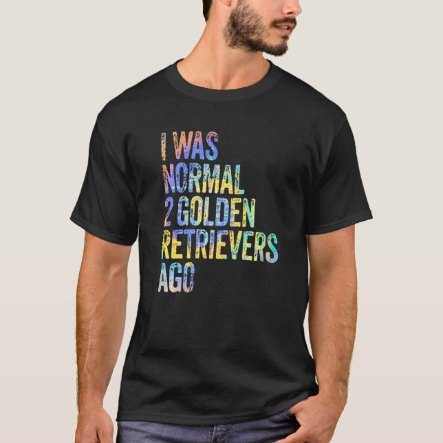 T-shirt I Was Normal 2 Retrievers Ago Funny Golden Retriev (Devant)