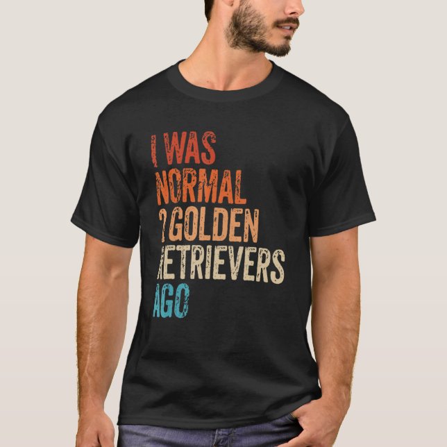 T-shirt I Was Normal 2 Retrievers Ago Funny Golden Retriev (Devant)