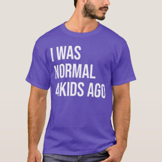 T-shirt I was Normal 4 Ago Mom of Four Dad of 4 Children F