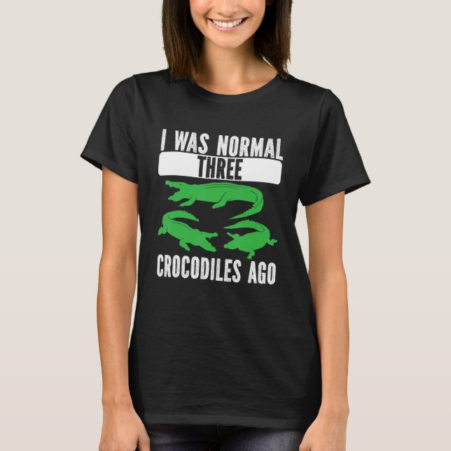 T-shirt I Was Normal Three Crocodiles Ago Crocodile Croc A (Devant)