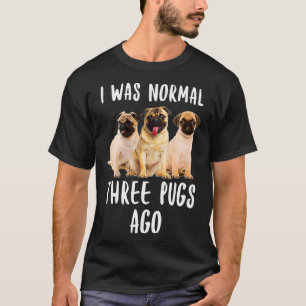 T-shirt I Was Normal Three Pugs Ago Funny Gift Dog Lover 